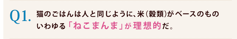 1.猫のごはんは人と同じように米(穀類)がベースのいわゆっる「ねこまんま」が理想的だ。