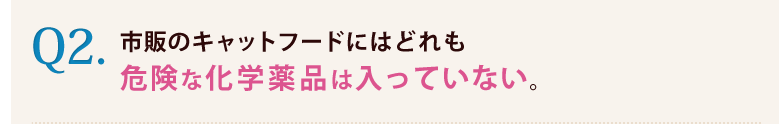 2.市販のキャットフードにはどれも危険な化学薬品は入っていない