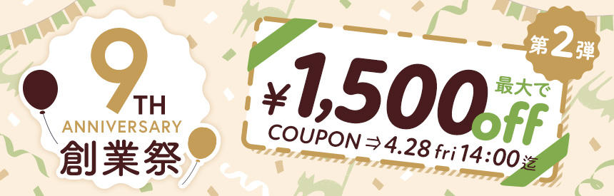 【4/28(金)14時まで】最大1,500円◎9周年創業祭クーポン（第2弾）