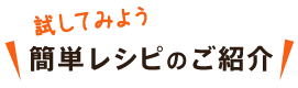 試してみよう。簡単レシピのご紹介